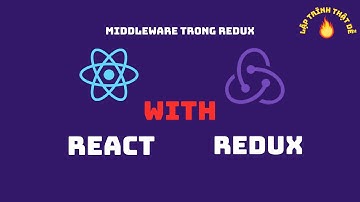 React-Redux 2023 - Middleware trong redux là gì? Redux thunk - Lập trình thật dễ