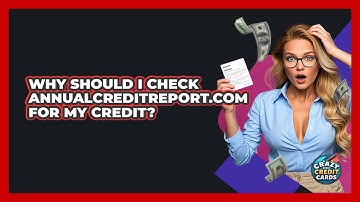 Why Should I Check AnnualCreditReport.com For My Credit? - Crazy About Credit Cards