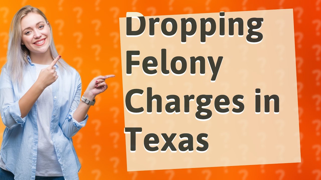 Can Felony Charges Be Dropped In Texas YouTube