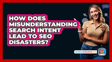 How Does Misunderstanding Search Intent Lead To SEO Disasters? - SearchEnginesHub.com