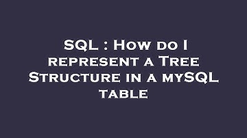 SQL : How do I represent a Tree Structure in a mySQL table