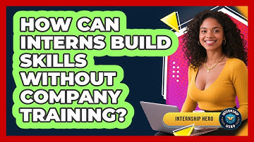 How Can Interns Build Skills Without Company Training? - Internship Hero