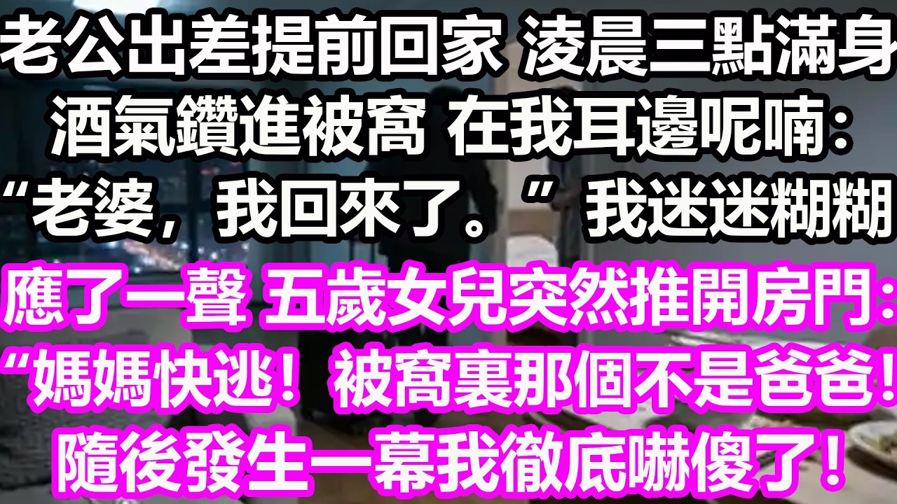 老公出差提前回家，淩晨三點滿身酒氣鑽進被窩，在我耳邊呢喃：“老婆，我回來了。”我迷迷糊糊應了一聲，五歲女兒突然推開房門：“媽媽快逃！被窩裏那個不是爸爸！”隨後發生一幕我徹底嚇傻了，竟然...#淺談人生