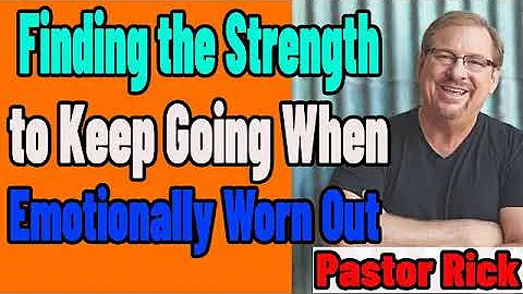 2021💖  Finding the Strength to Keep Going When I’m Emotionally Worn Out  with Rick Warre