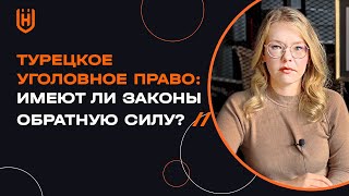 Турецкое уголовное право: имеют ли законы обратную силу.