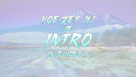 HOE ZET JE EEN INTRO IN JE VIDEO`S? tutorial #2