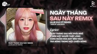 Ngày Tháng Sau Này Remix (Bản Peak TikTok) - Lillie | Ngày Tháng Sau Này Phải Nhớ Ở Bên Một Người...
