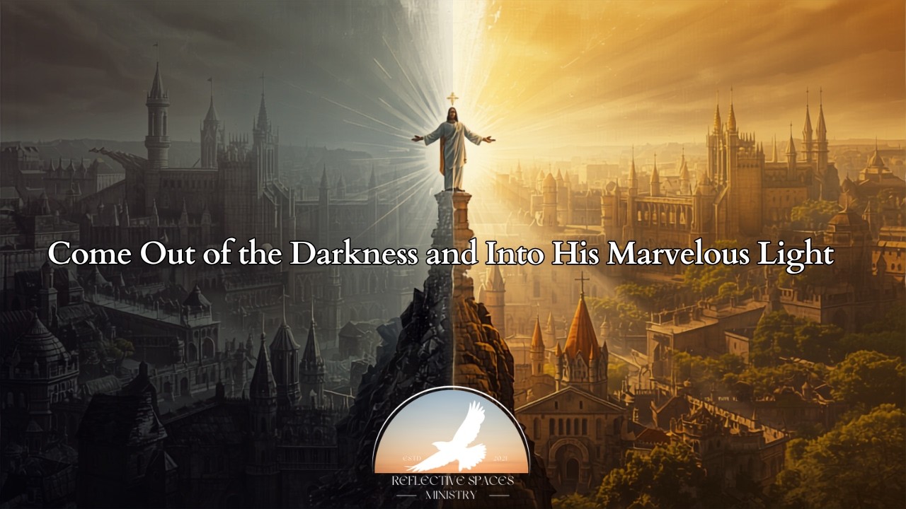 Come Out of the Darkness and Into His Marvelous Light