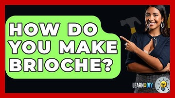 How Do You Make Brioche? - LearnToDIY360.com