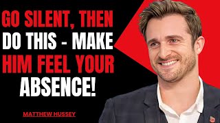 |Go Silent, Then Do THIS – Make Him Feel Your Absence!| MATTHEW HUSSEY THE BEST MOTIVATIONAL SPEECH: