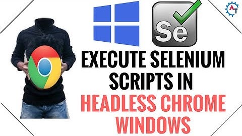 Execute Selenium Scripts in Headless Chrome  - Windows