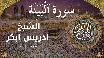 98 Surat Al Bayyinah  Al Sheikh Idris Abkar  الشيخ ادريس ابكر   سورة البينة كاملة