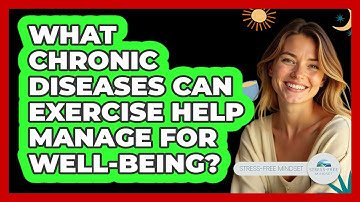 What Chronic Diseases Can Exercise Help Manage For Well-being? - Stress Free Mindset