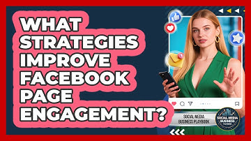 What Strategies Improve Facebook Page Engagement? - Social Media Business Playbook