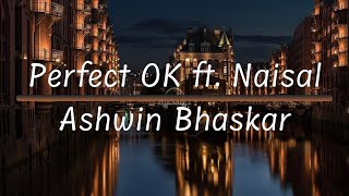 Perfect OK ft. Naisal | Ashwin Bhaskar (Lyrics)