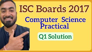 ISC Class 12 Computer Science Boards Practical 2017 | Question 1 Solution (Step by Step)