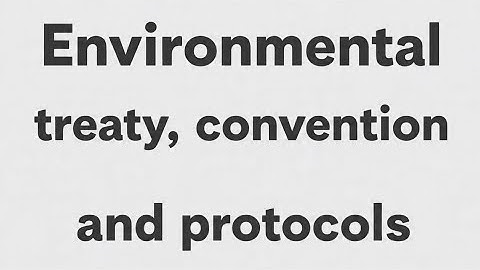 Environmental Treaty, conventions and Protocols 