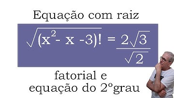 GRINGS - EQUAÇÃO COM RAIZ, FATORIAL E EQUAÇÃO DO 2º GRAU