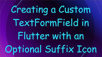 Creating a Custom TextFormField in Flutter with an Optional Suffix Icon