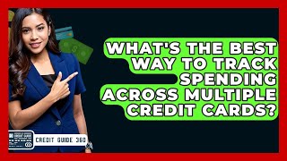 What&#39;s The Best Way To Track Spending Across Multiple Credit Cards? - CreditGuide360.com