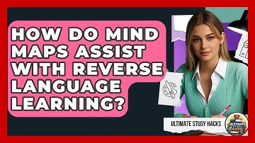 How Do Mind Maps Assist With Reverse Language Learning? - Ultimate Study Hacks