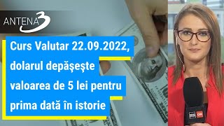 Curs Valutar 22.09.2022, dolarul depăşeşte valoarea de 5 lei pentru prima dată în istorie