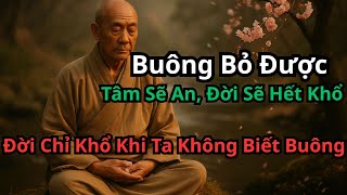 Buông Bỏ Được, Tâm Sẽ An, Đời Sẽ Hết Khổ – Hạnh Phúc Chỉ Đến Khi Ta Biết Thả