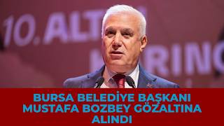 Bursa Büyükşehir Belediye Başkanı Bozbey gözaltına alındı