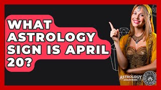 What Astrology Sign Is April 20? - Astrology Awakening
