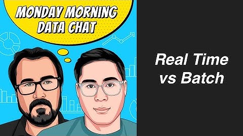 Real Time vs Batch - Monday Morning Data Chat (11/23/2020)