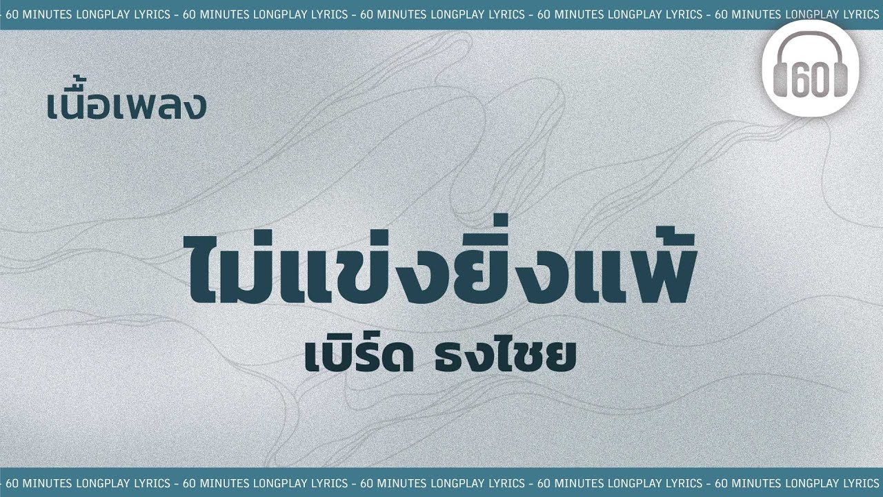 [เนื้อเพลง ]   ไม่แข่งยิ่งแพ้-  เบิร์ด ธงไชย    [60minutes Lyrics ]