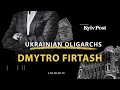 Ukrainian oligarchs: Dmytro Firtash
