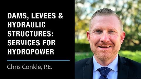 Dams, Levees, and Hydraulic Structures: Services for Hydropower Facilities | Chris Conkle