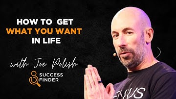 How To Get What You Want In Life With Joe Polish