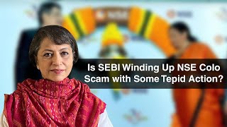 Is SEBI Winding Up NSE Colo Scam with Some Tepid Action?