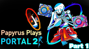 Friends New and Old|Papyrus Plays Portal 2| Part 1