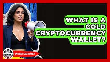 What Is A Cold Cryptocurrency Wallet? - Learn About Libertarianism