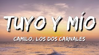 Camilo, Los Dos Carnales - Tuyo Y Mío (Letra\\\\Lyrics)