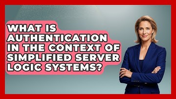 What Is Authentication in the Context of Simplified Server Logic Systems? - Server Logic Simplified