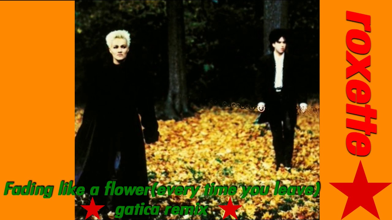 Roxette Fading like a flower(Every time you leave) (Gatica remix) - YouTube - Roxette Fading Like A Flower Every Time You Leave