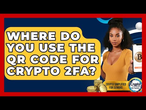 Where Do You Use The QR Code For Crypto 2FA? - Crypto Simplified for Seniors