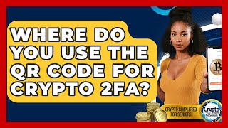 Where Do You Use The QR Code For Crypto 2FA? - Crypto Simplified for Seniors