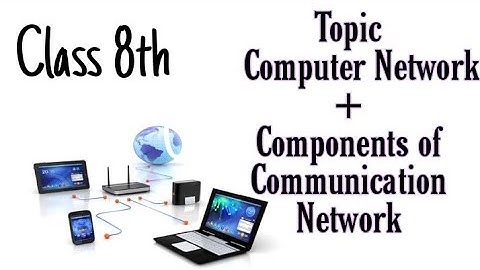 Class 8th. Computer Network . components of communication network