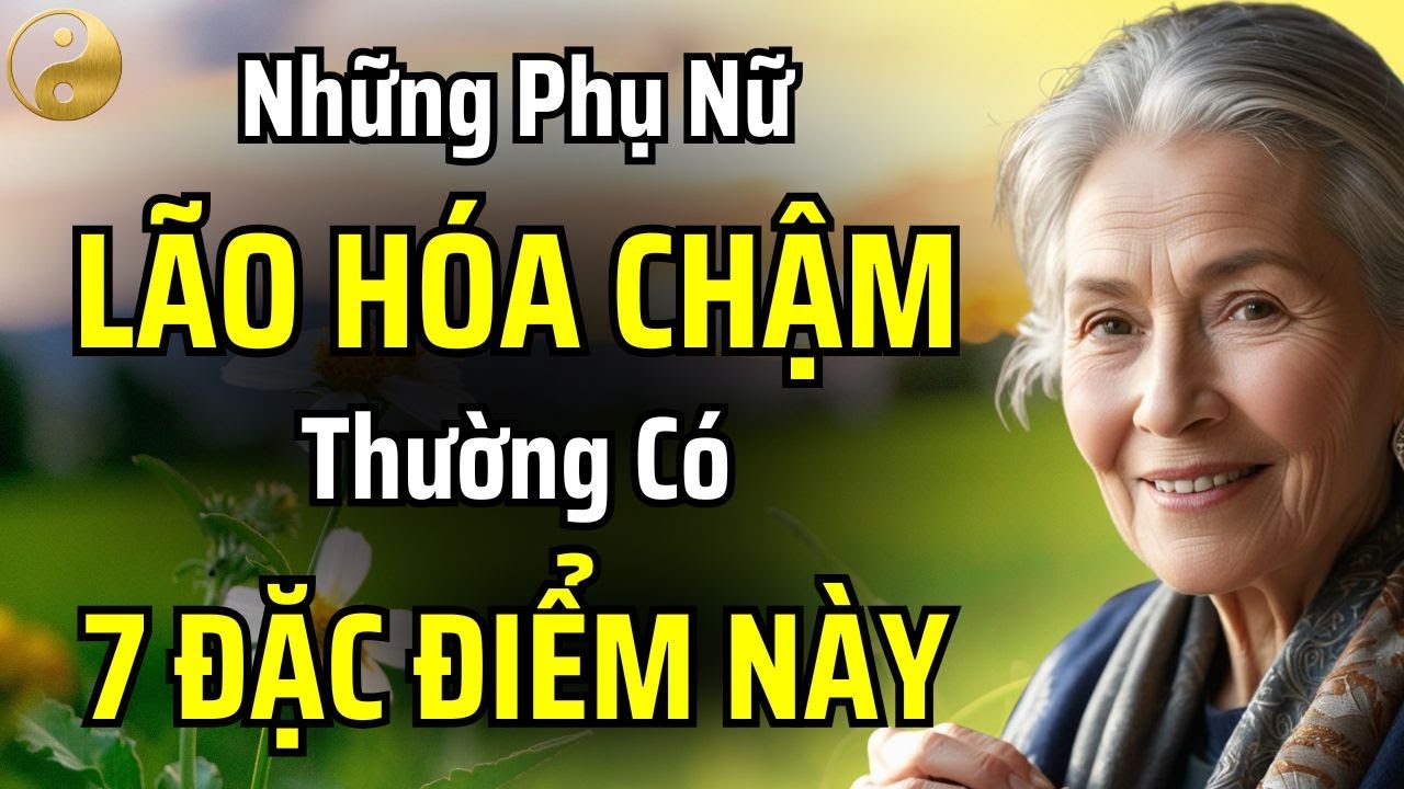 7 ĐIỂM CHUNG CỦA NGƯỜI PHỤ NỮ LÃO HÓA CHẬM: NẾU BẠN CÓ 3 ĐIỂM TRỞ LÊN THÌ XIN CHÚC MỪNG