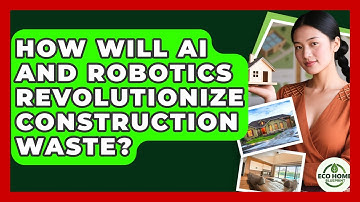 How Will AI And Robotics Revolutionize Construction Waste? - Eco Home Blueprint
