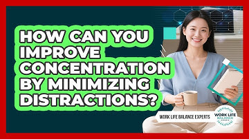 How Can You Improve Concentration By Minimizing Distractions? - Work Life Balance Experts