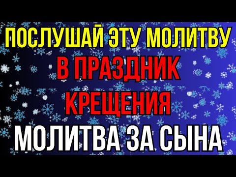 19 Января Праздник КРЕЩЕНИЕ СИЛЬНАЯ КОРОТКАЯ МОЛИТВА ЗА СЫНА 2024