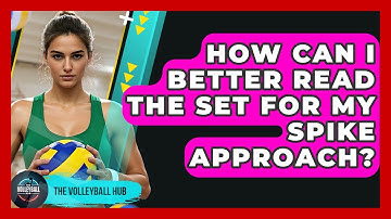 How Can I Better Read The Set For My Spike Approach? - The Volleyball Hub