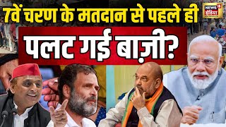 Lok Sabha Chunav Live : सांतवे चरण की वोटिंग से पहले ही पलट गई बाज़ी? Congress VS BJP | PM Modi