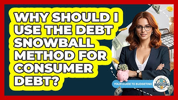 Why Should I Use The Debt Snowball Method For Consumer Debt? - Your Guide to Budgeting